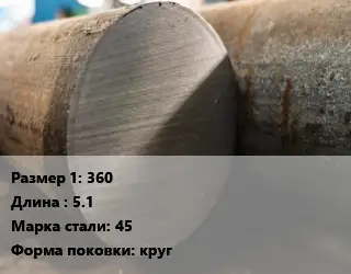 Поковка круглая 360 L=5.1 Сталь: 45 круг